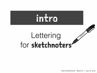 SKETCHNOTES-SF : MEETUP | JUN 16, 2015
intro
Lettering
for sketchnoters
 