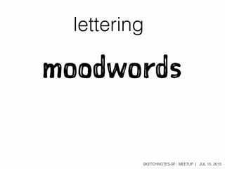 SKETCHNOTES-SF : MEETUP | JUL 15, 2015
moodwords
lettering
 
