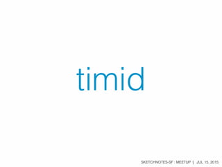 SKETCHNOTES-SF : MEETUP | JUL 15, 2015
timid
 