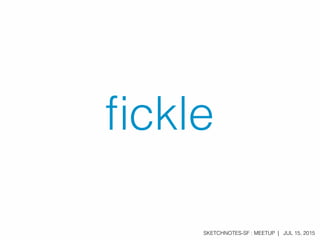 SKETCHNOTES-SF : MEETUP | JUL 15, 2015
ﬁckle
 