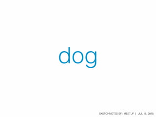 SKETCHNOTES-SF : MEETUP | JUL 15, 2015
dog
 