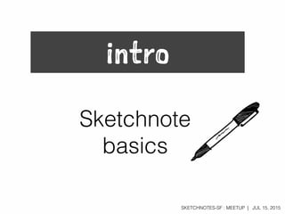 SKETCHNOTES-SF : MEETUP | JUL 15, 2015
intro
Sketchnote
basics
 
