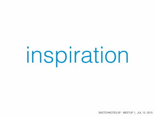 SKETCHNOTES-SF : MEETUP | JUL 15, 2015
inspiration
 