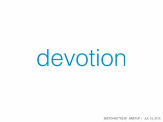SKETCHNOTES-SF : MEETUP | JUL 15, 2015
devotion
 
