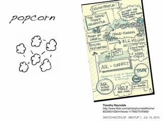 SKETCHNOTES-SF : MEETUP | JUL 15, 2015
Timothy Reynolds
http://www.ﬂickr.com/photos/turnislefthome/
8525651030/in/faves-11769275@N00/
popcorn
 