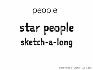 SKETCHNOTES-SF : MEETUP | JUL 15, 2015
star people
sketch-a-long
people
 