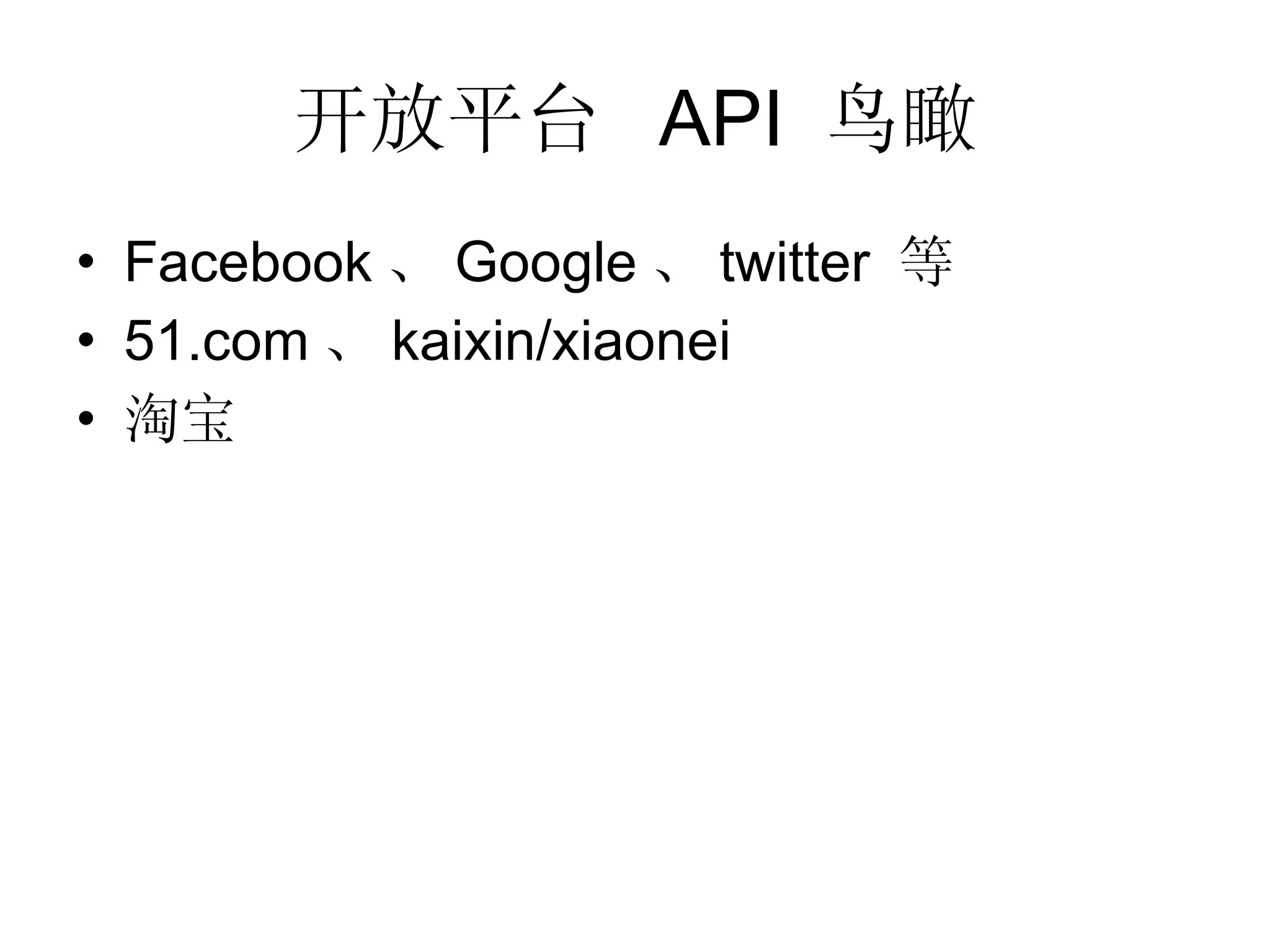 开放平台  API  鸟瞰 Facebook 、 Google 、 twitter  等 51.com 、 kaixin/xiaonei 淘宝 