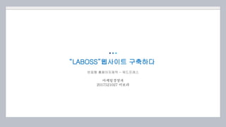 “LABOSS”웹사이트 구축하다
반응형 홈페이지제작 - 워드프레스
마케팅경영과
2017521027 이보라
 