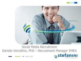 Social Media Recruitment
Daniela Vercellino, PhD – Recruitment Manager EMEA
               March, 2012
 