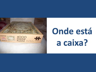Onde está
a caixa?
 