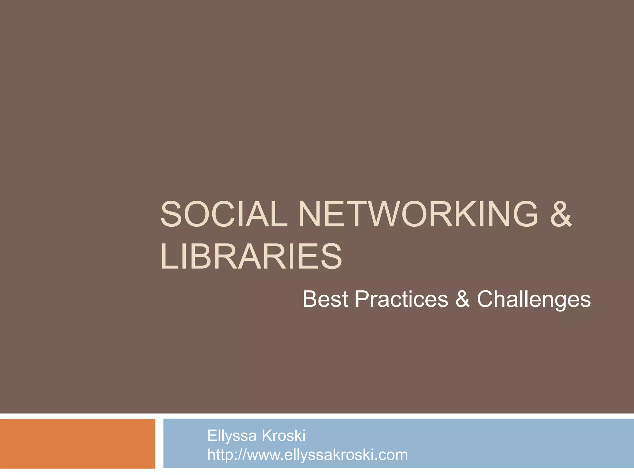 Social Networking & LibrariesBest Practices & ChallengesEllyssaKroskihttp://www.ellyssakroski.com
