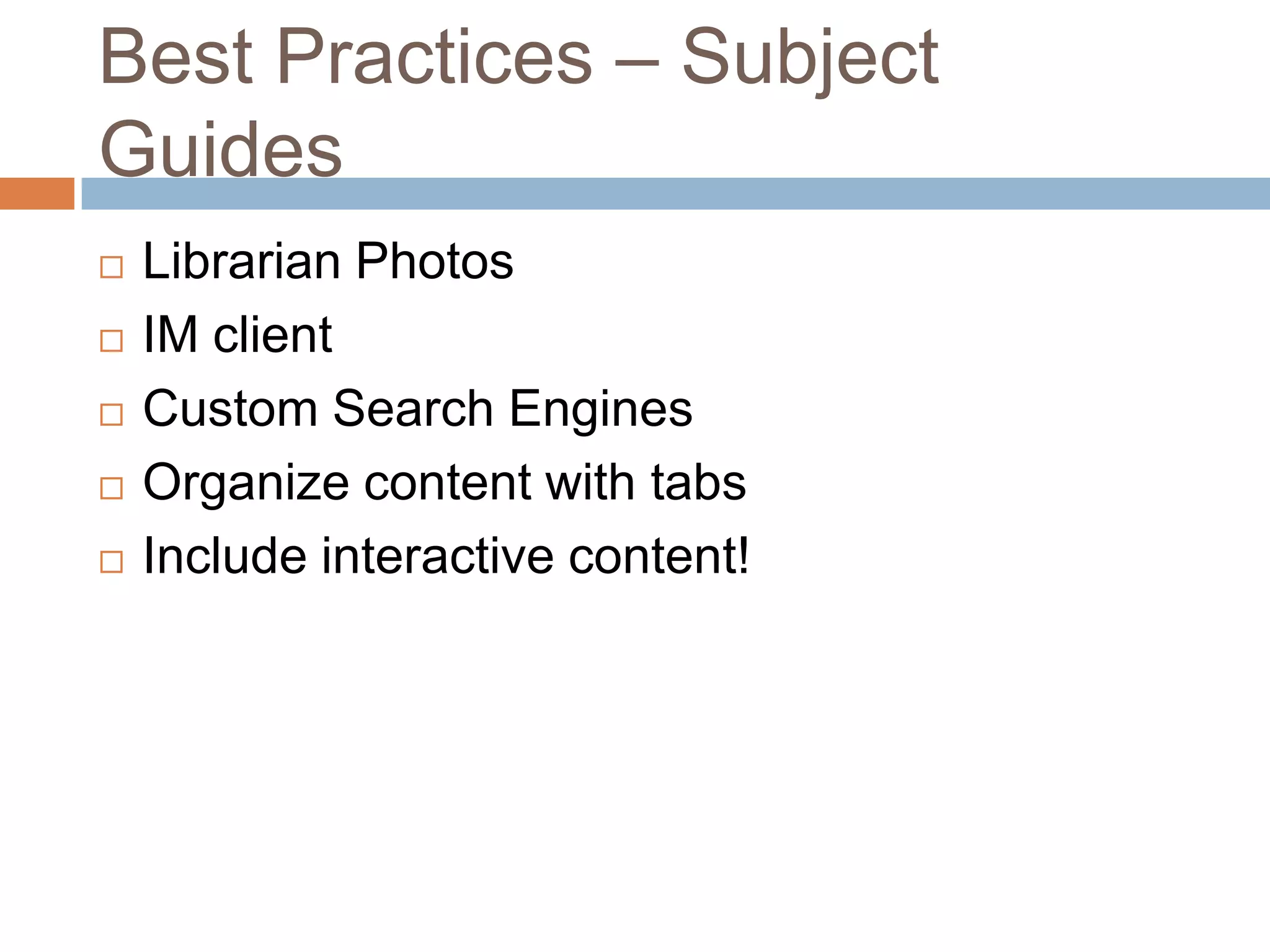 Best Practices – Subject GuidesLibrarian PhotosIM clientCustom Search EnginesOrganize content with tabsInclude interactive content!