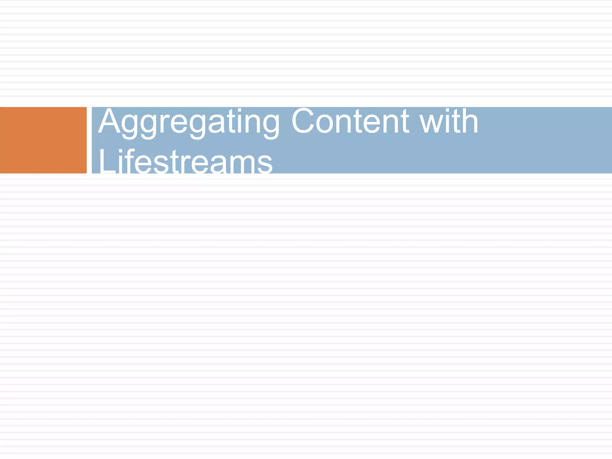 Aggregating Content with Lifestreams