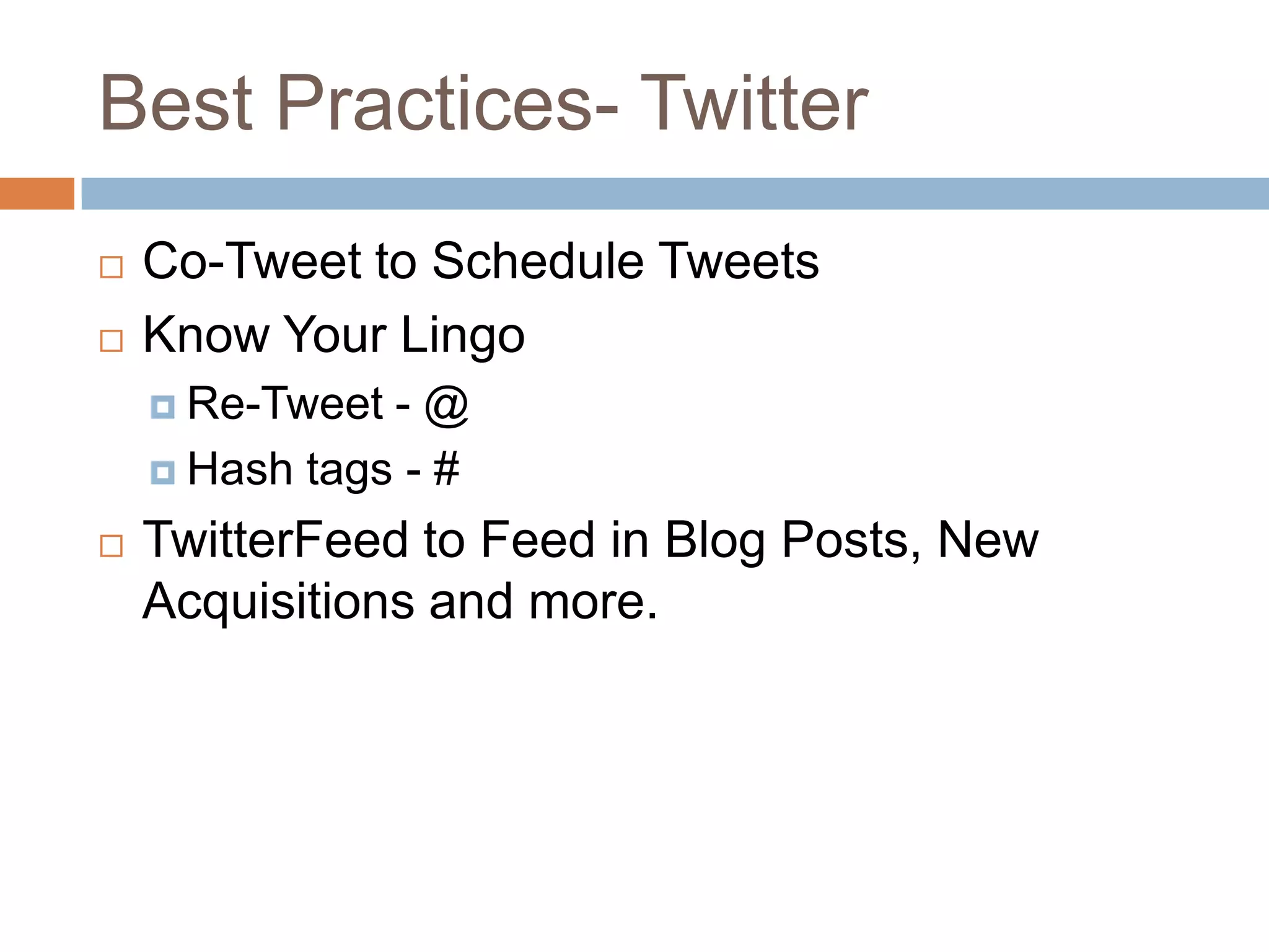 Best Practices- TwitterCo-Tweet to Schedule TweetsKnow Your LingoRe-Tweet - @Hash tags - #TwitterFeed to Feed in Blog Posts, New Acquisitions and more.