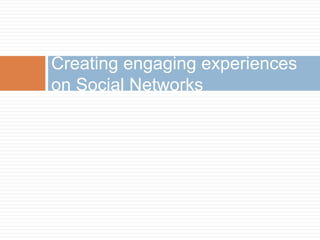 Creating engaging experiences on Social Networks