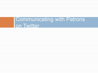 Communicating with Patronson Twitter<br />
