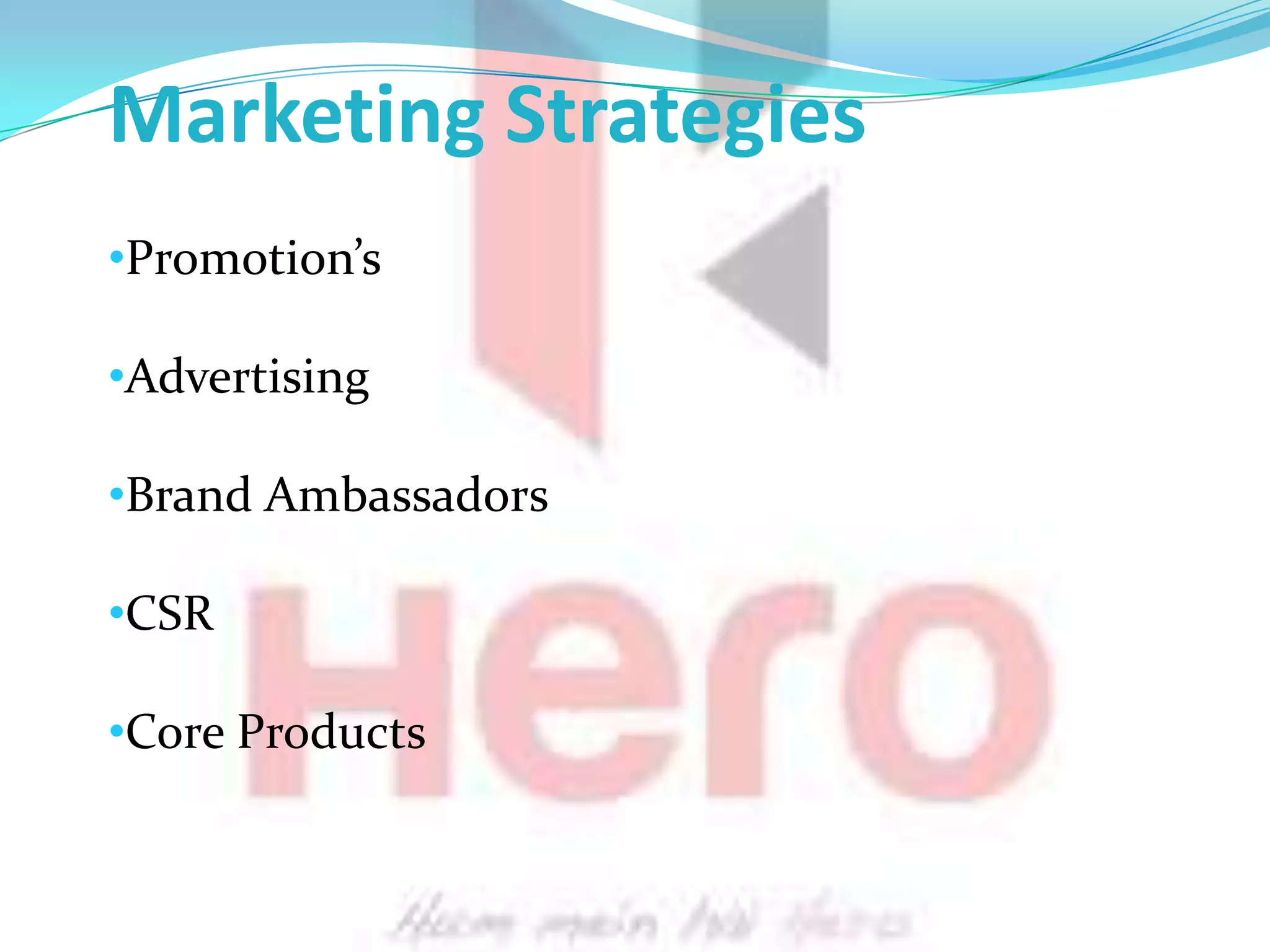 Marketing Strategies
•Promotion’s

•Advertising

•Brand Ambassadors

•CSR

•Core Products
 