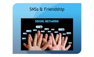 SNSs & Friendship
 