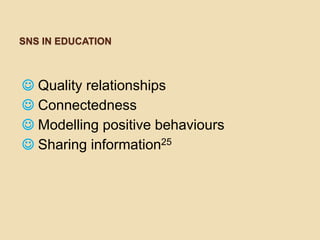 SNS IN EDUCATION



 Quality relationships
 Connectedness
 Modelling positive behaviours
 Sharing information25
 