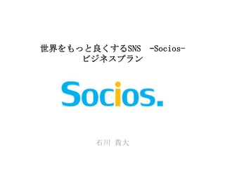 世界をもっと良くするSNS　–Socios-ビジネスプラン 石川 貴大 