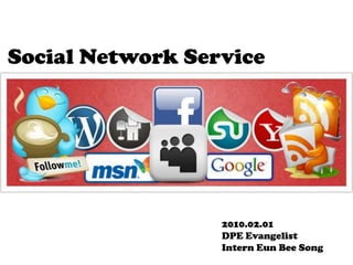 Social Network Service 2010.02.01 DPE Evangelist  Intern Eun Bee Song 