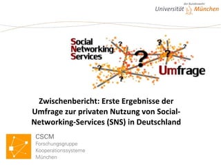 Zwischenbericht: Erste Ergebnisse der Umfrage zur privaten Nutzung von Social-Networking-Services (SNS) in Deutschland 