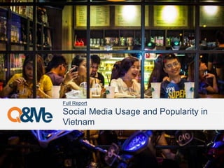 Full Report 
Social Media Usage and Popularity in 
Vietnam 
 