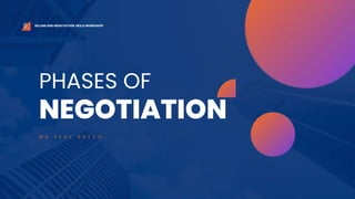 PHASES OF
NEGOTIATION
SELLING AND NEGOTIATION SKILLS WORKSHOP
M A S E A L B A T C H
 
