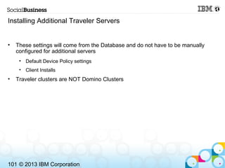 Installing Additional Traveler Servers


•   These settings will come from the Database and do not have to be manually
   ...