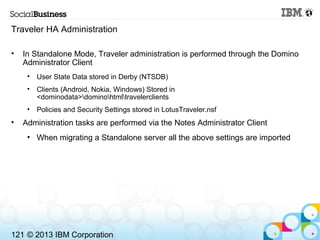 Traveler HA Administration

•   In Standalone Mode, Traveler administration is performed through the Domino
    Administra...