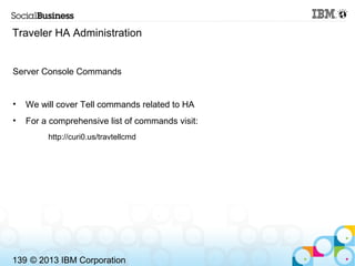 Traveler HA Administration


Server Console Commands


•   We will cover Tell commands related to HA
•   For a comprehensi...