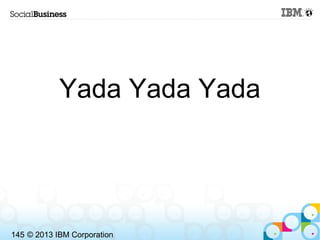 Yada Yada Yada




145 © 2013 IBM Corporation
 