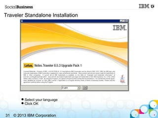 Traveler Standalone Installation




       Select your language
       Click OK


31 © 2013 IBM Corporation
 