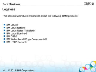 Legalese

This session will include information about the following IBM® products:


  IBM Lotus®
  IBM Lotus Notes®
  ...