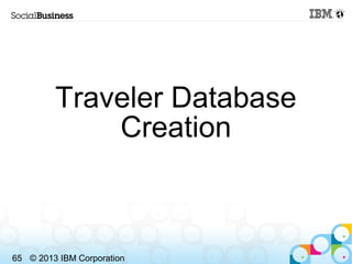 Traveler Database
             Creation



65 © 2013 IBM Corporation
 