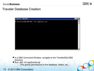 Traveler Database Creation




       In a DB2 Command Window, navigate to the TravelerSQLDB2
        directory
       R...