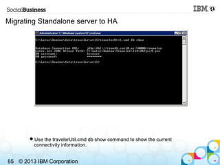 Migrating Standalone server to HA




       Use the travelerUtil.cmd db show command to show the current
        connect...