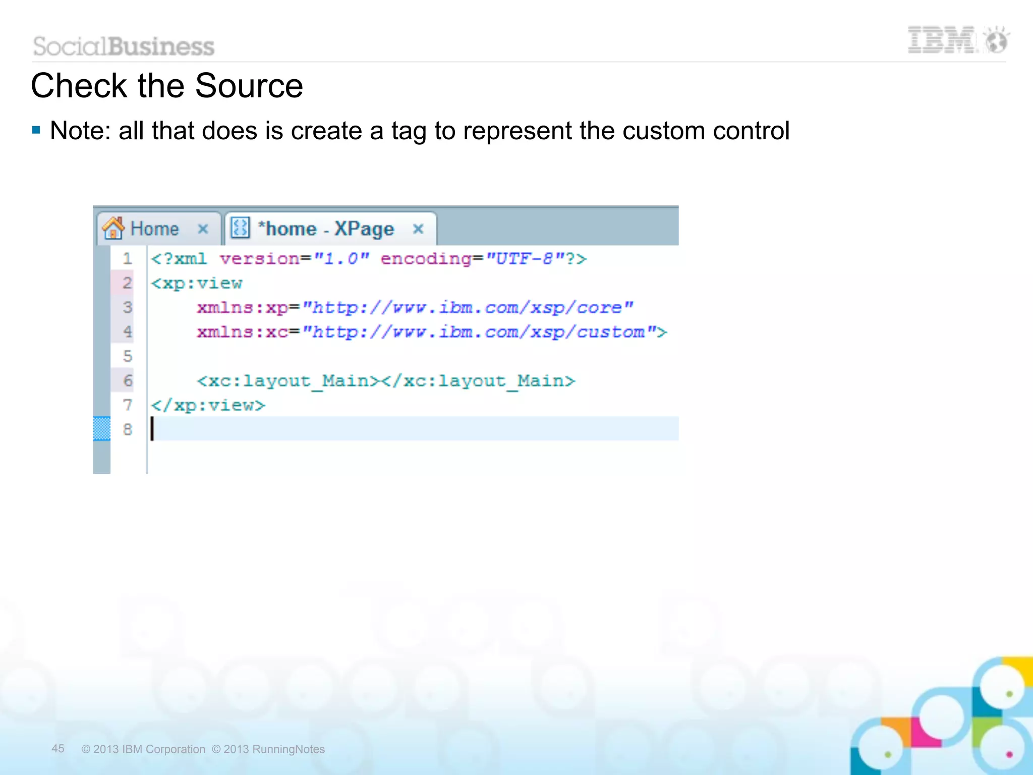 Check the Source
 Note: all that does is create a tag to represent the custom control




 45   © 2013 IBM Corporation © 2013 RunningNotes
 