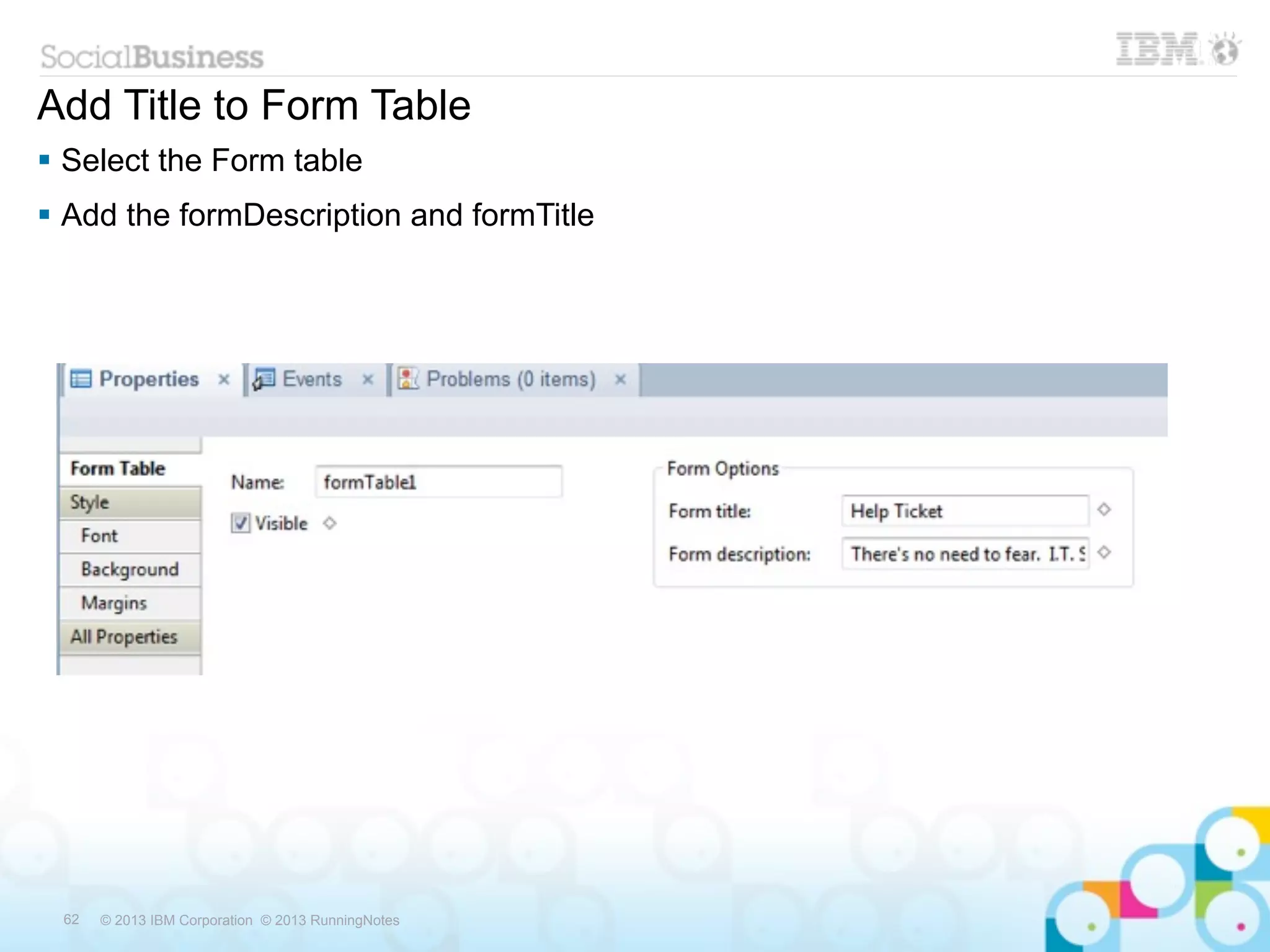 Add Title to Form Table
 Select the Form table
 Add the formDescription and formTitle




 62   © 2013 IBM Corporation © 2013 RunningNotes
 