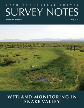 WETLAND MONITORING IN
SNAKE VALLEY
May 2014Volume 46, Number 2
U T A H G E O L O G I C A L S U R V E Y
SURVEY NOTES
 