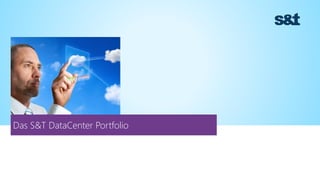 Das S&T DataCenter Portfolio
 