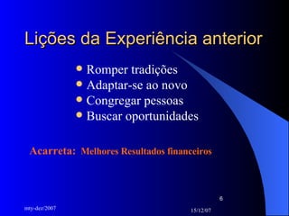 Lições da Experiência anterior Romper tradições Adaptar-se ao novo Congregar pessoas Buscar oportunidades Acarreta:   Melhores Resultados financeiros   