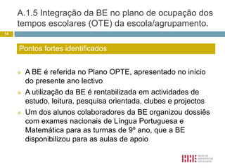 A.1.2 Parceria da BE com os docentes responsáveis pelas ANDDificuldade em articular a planificação sistemática de actividades com docentes de ACND, por sobrecarga de reuniões9Pontos fracos identificados