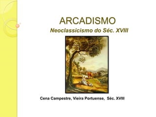 ARCADISMO
Neoclassicismo do Séc. XVIII

Cena Campestre, Vieira Portuense, Séc. XVIII

 