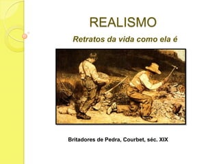 REALISMO
Retratos da vida como ela é

Britadores de Pedra, Courbet, séc. XIX

 