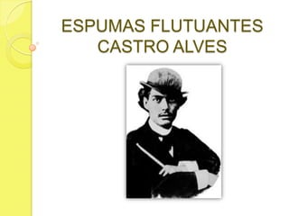 ESPUMAS FLUTUANTES
CASTRO ALVES

 