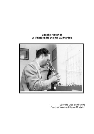 Síntese Histórica
A trajetória de Djalma Guimarães




                       Gabriela Dias de Oliveira
               Suely Aparecida Ribeiro Monteiro
 