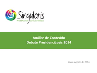 Análise de Conteúdo
Debate Presidenciáveis 2014
26 de Agosto de 2014
 