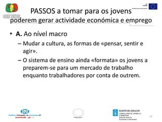 Potenciar o aspecto colectivo da actividade empresarial, incentivar a unir-se com outros empresários ou com outros empreendedores para tornar mais viáveis os projectos empresariais.