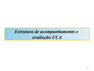 Estrutura de acompanhamento e
         avaliação UCA




                                58
 